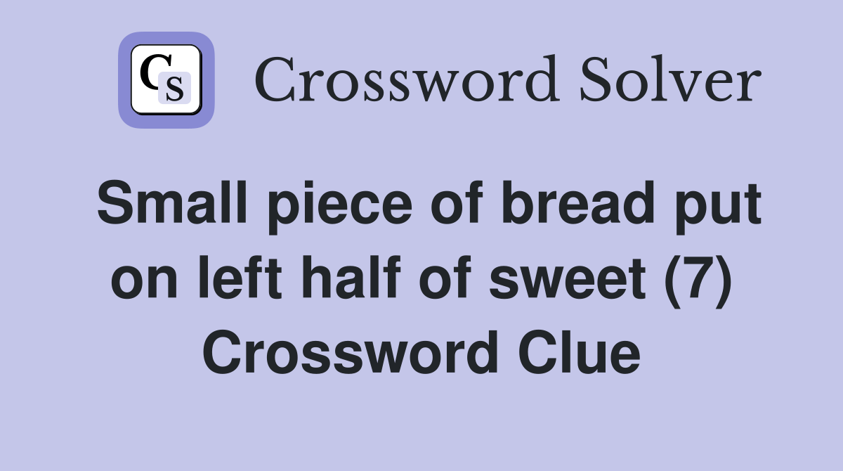 Small piece of bread put on left half of sweet (7) Crossword Clue